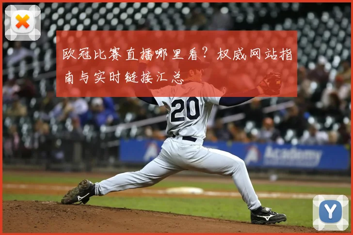 欧冠比赛直播哪里看？权威网站指南与实时链接汇总